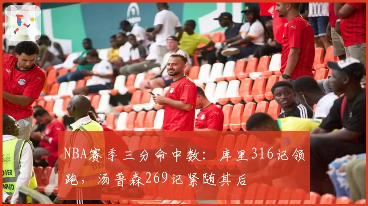 NBA赛季三分命中数：库里316记领跑，汤普森269记紧随其后
