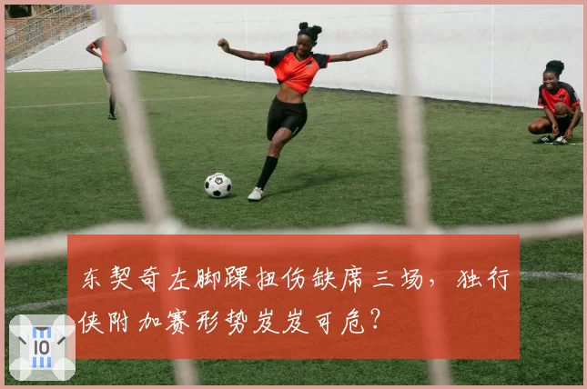 东契奇左脚踝扭伤缺席三场，独行侠附加赛形势岌岌可危？