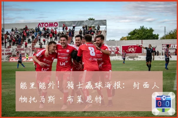 能里能外!骑士赢球海报:封面人物托马斯·布莱恩特