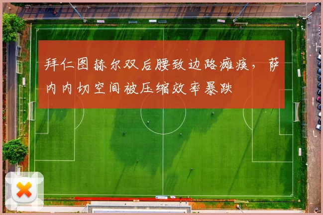 拜仁图赫尔双后腰致边路瘫痪，萨内内切空间被压缩效率暴跌