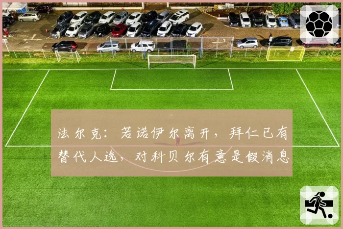 法尔克:若诺伊尔离开,拜仁已有替代人选,对科贝尔有意是假消息